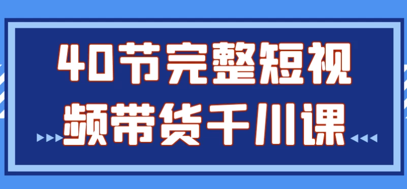 想学短视频带货的家人们有福了!收费课程免费分享之《40节完整短视频带货千川课》 - 万事屋 | 生活·动漫·娱乐综合社区-银魂同好聚集地